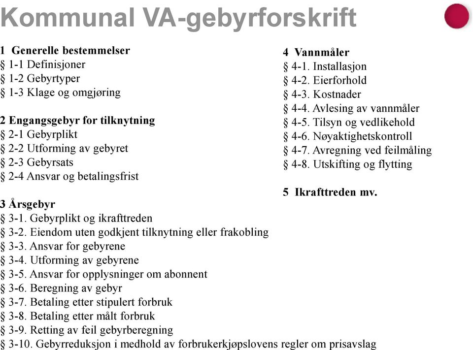 Avregning ved feilmåling 4-8. Utskifting og flytting 5 Ikrafttreden mv. 3 Årsgebyr 3-1. Gebyrplikt og ikrafttreden 3-2. Eiendom uten godkjent tilknytning eller frakobling 3-3. Ansvar for gebyrene 3-4.