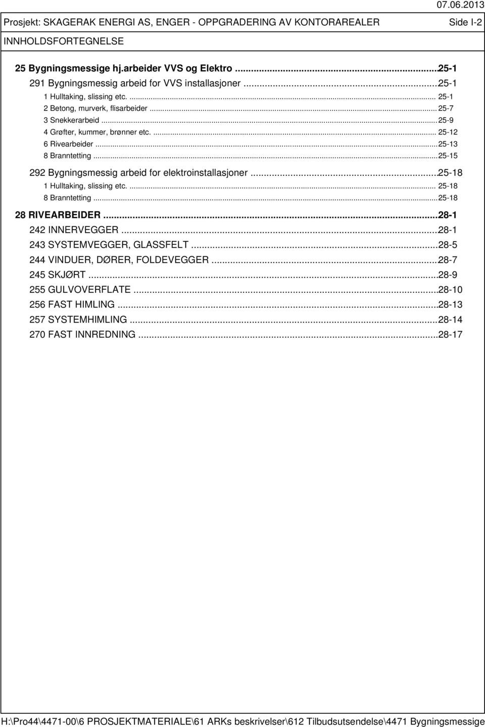 .. 25-15 292 Bygningsmessig arbeid for elektroinstallasjoner... 25-18 1 Hulltaking, slissing etc.... 25-18 8 Branntetting... 25-18 28 RIVEARBEIDER... 28-1 242 INNERVEGGER.