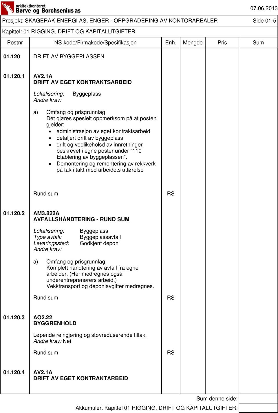 vedlikeholsd av innretninger beskrevet i egne poster under "110 Etablering av byggeplassen". Demontering og remontering av rekkverk på tak i takt med arbeidets utførelse Rund sum RS 01.120.2 AM3.