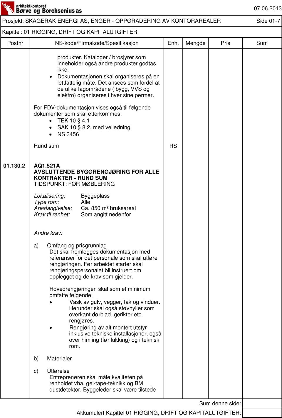 1 SAK 10 8.2, med veiledning NS 3456 Prosjekt: SKAGERAK ENERGI AS, ENGER - OPPGRADERING AV KONTORAREALER Side 01-7 Kapittel: 01 RIGGING, DRIFT OG KAPITALUTGIFTER Rund sum RS 01.130.2 AQ1.