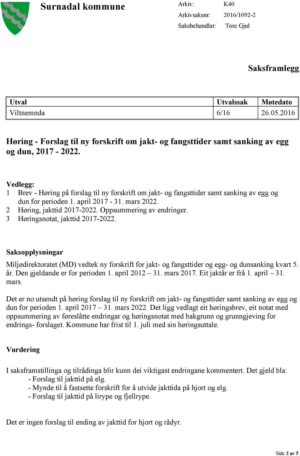 Vedlegg: 1 Brev - Høring på forslag til ny forskrift om jakt- og fangsttider samt sanking av egg og dun for perioden 1. april 2017-31. mars 2022. 2 Høring, jakttid 2017-2022.