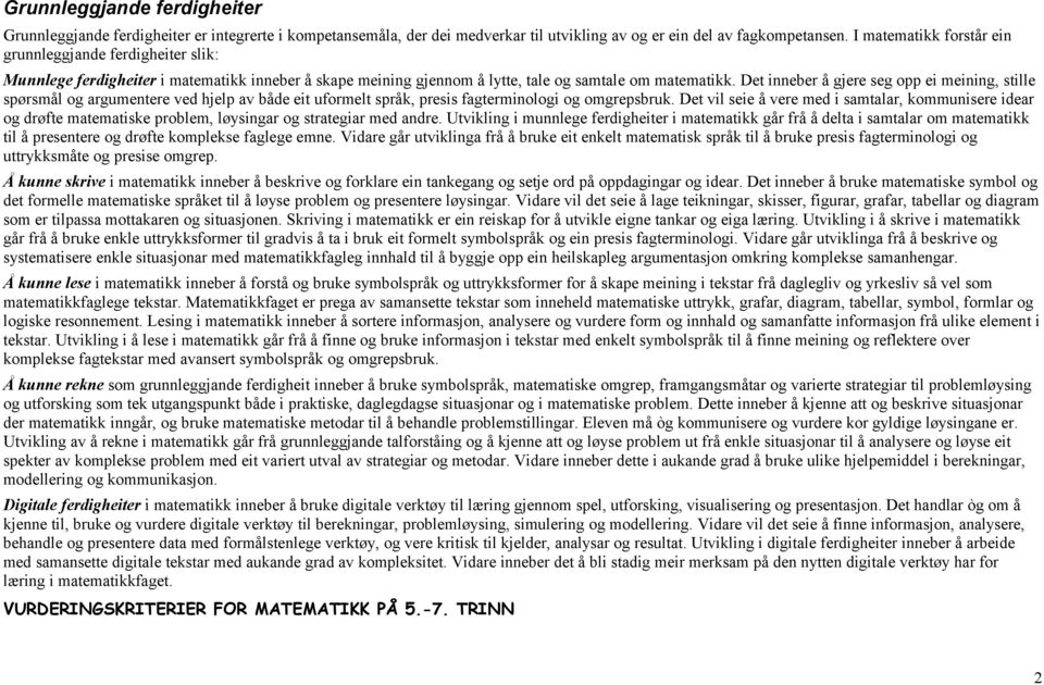 Det inneber å gjere seg opp ei meining, stille spørsmål og argumentere ved hjelp av både eit uformelt språk, presis fagterminologi og omgrepsbruk.