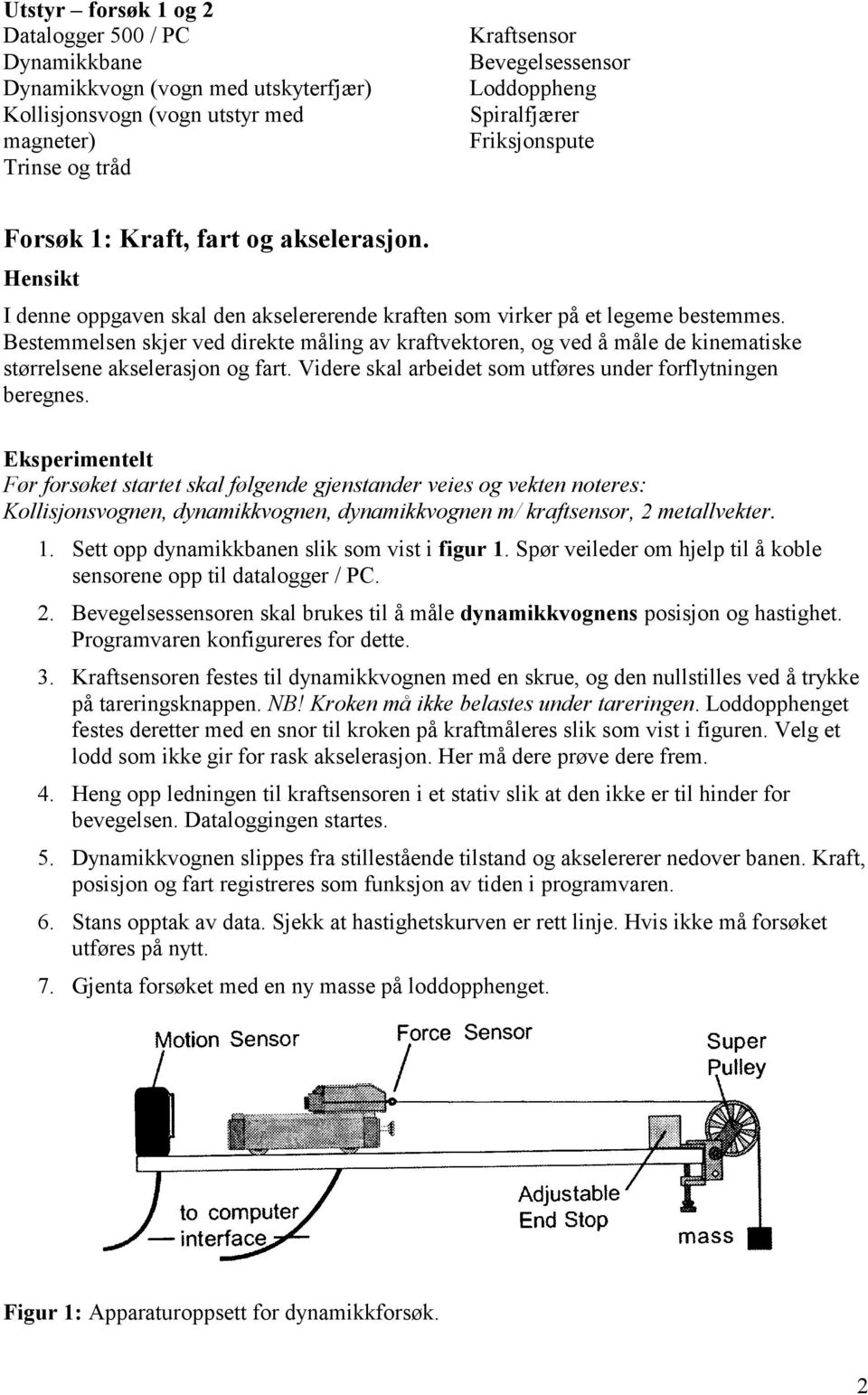 Bestemmelsen skjer ved direkte måling av kraftvektoren, og ved å måle de kinematiske størrelsene akselerasjon og fart. Videre skal arbeidet som utføres under forflytningen beregnes.