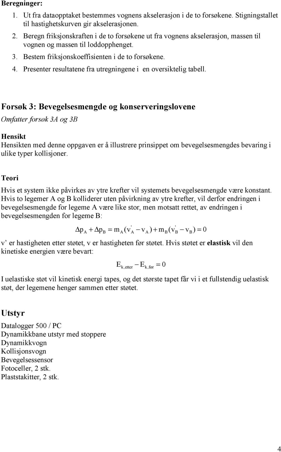 Presenter resultatene fra utregningene i en oversiktelig tabell.