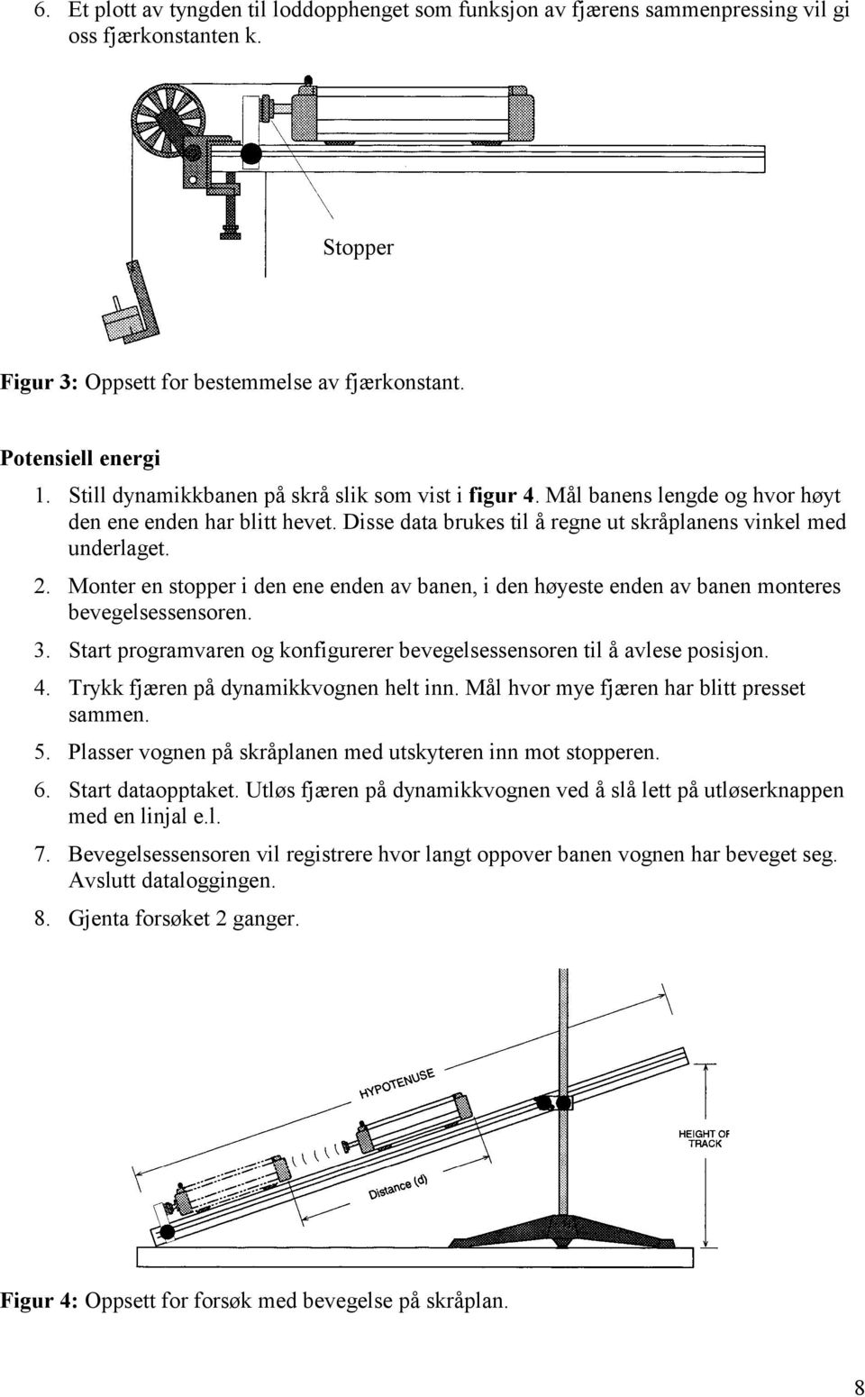 Monter en stopper i den ene enden av banen, i den høyeste enden av banen monteres bevegelsessensoren. 3. Start programvaren og konfigurerer bevegelsessensoren til å avlese posisjon. 4.