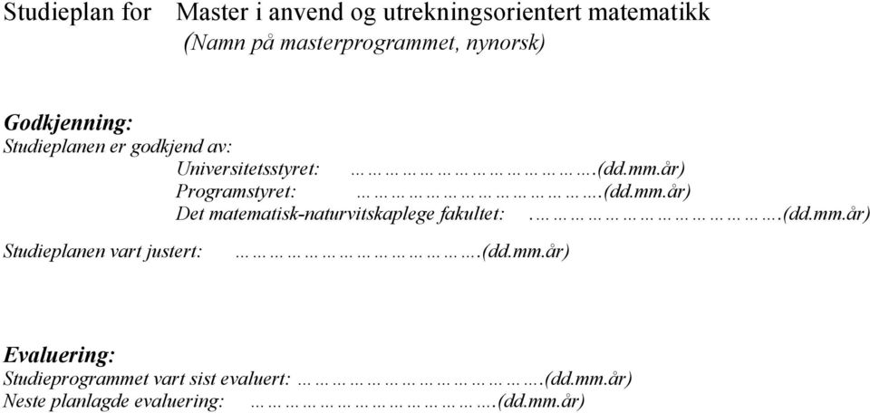 (dd.mm.år) Det matematisk-naturvitskaplege fakultet:..(dd.mm.år) Studieplanen vart justert:.(dd.mm.år) Evaluering: Studieprogrammet vart sist evaluert:.