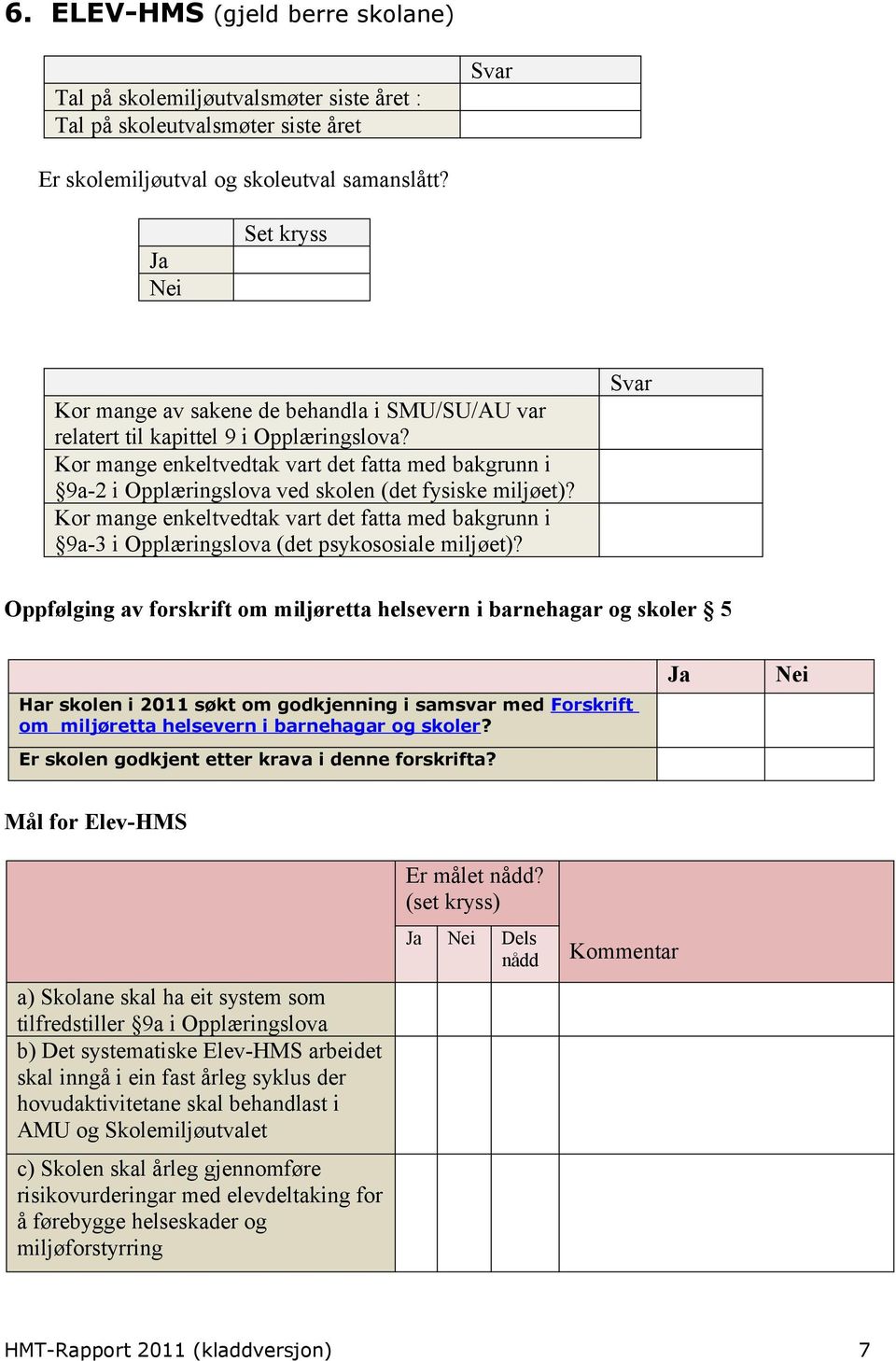 Kor mange enkeltvedtak vart det fatta med bakgrunn i 9a-2 i Opplæringslova ved skolen (det fysiske miljøet)?