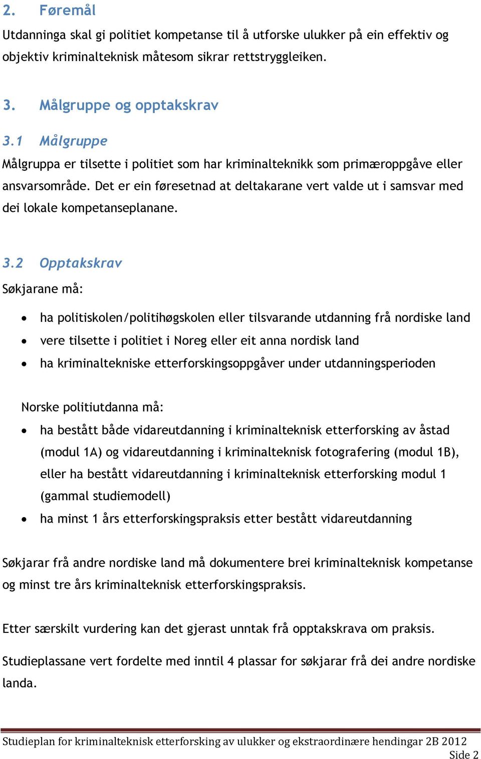 2 Opptakskrav Søkjarane må: ha plitisklen/plitihøgsklen eller tilsvarande utdanning frå nrdiske land vere tilsette i plitiet i Nreg eller eit anna nrdisk land ha kriminaltekniske etterfrskingsppgåver