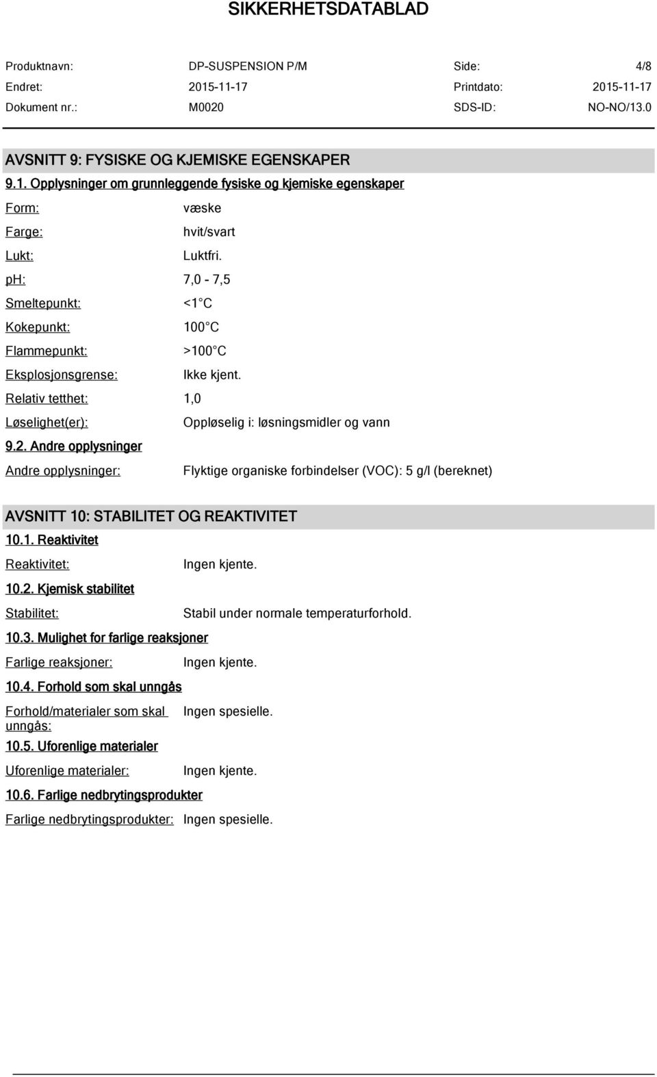 Andre opplysninger Andre opplysninger: Flyktige organiske forbindelser (VOC): 5 g/l (bereknet) AVSNITT 10: STABILITET OG REAKTIVITET 10.1. Reaktivitet Reaktivitet: 10.2.