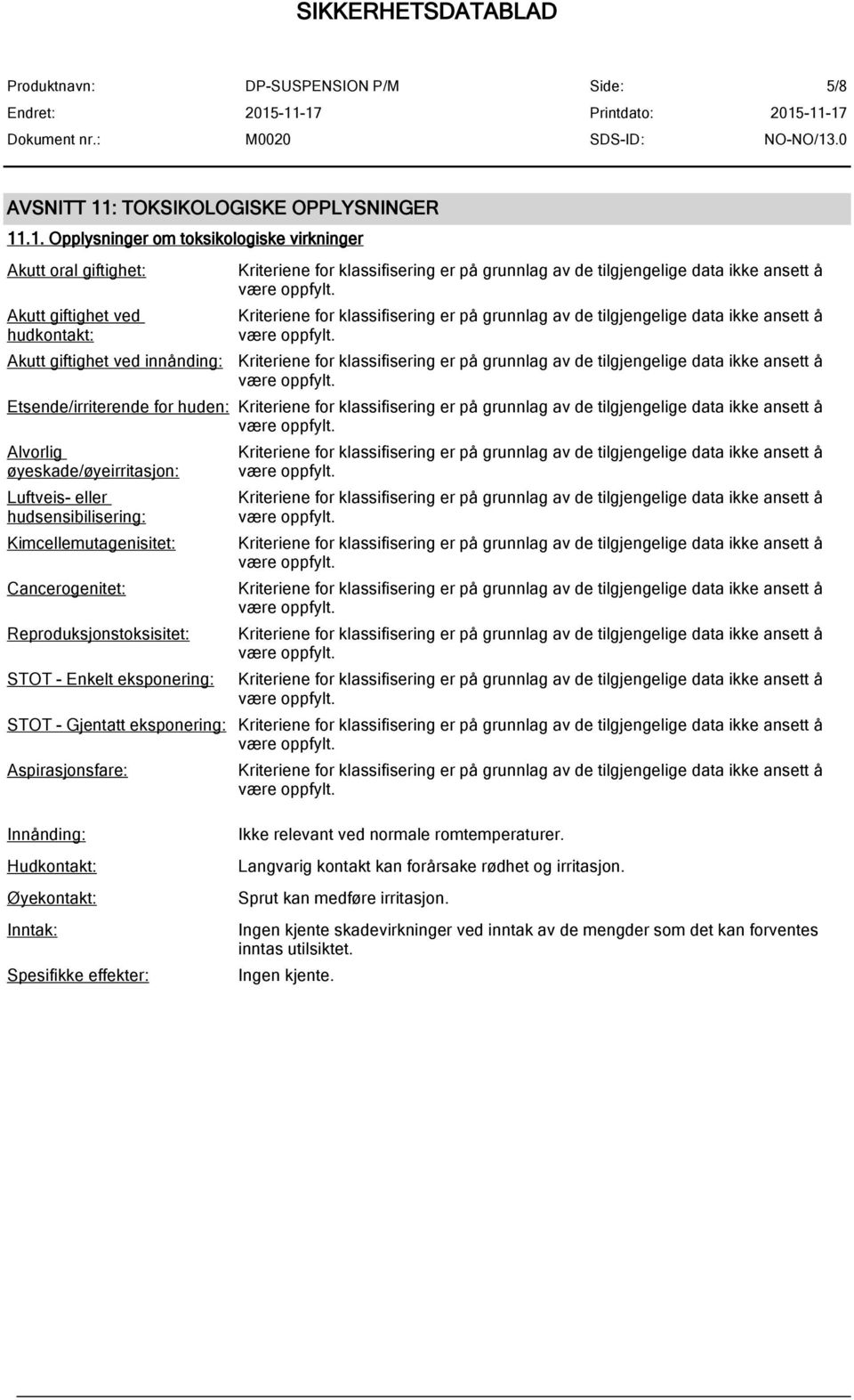 .1. Opplysninger om toksikologiske virkninger Akutt oral giftighet: Akutt giftighet ved hudkontakt: Akutt giftighet ved innånding: Etsende/irriterende for huden: Alvorlig