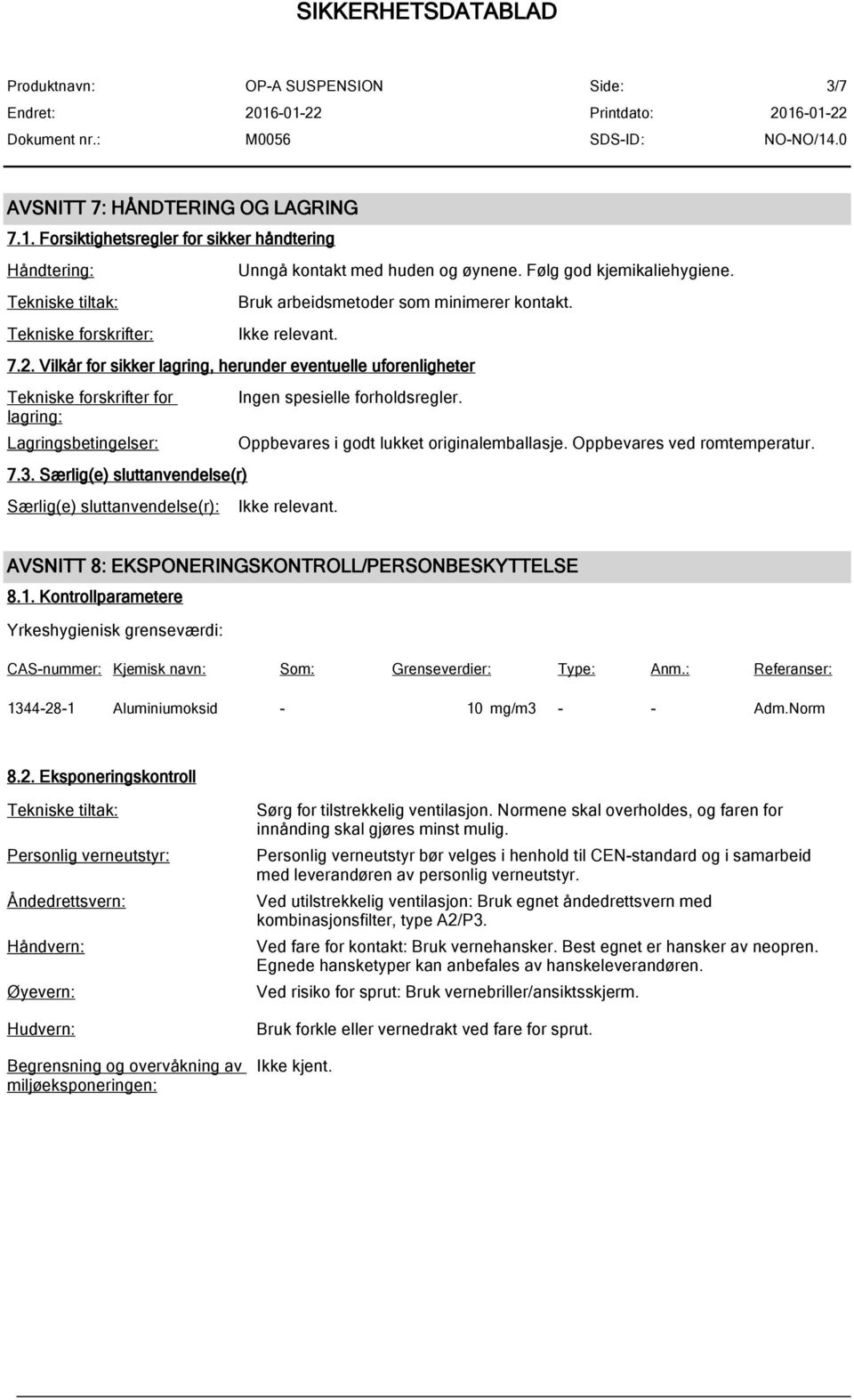 Særlig(e) sluttanvendelse(r) Særlig(e) sluttanvendelse(r): Ingen spesielle forholdsregler. Oppbevares i godt lukket originalemballasje. Oppbevares ved romtemperatur.