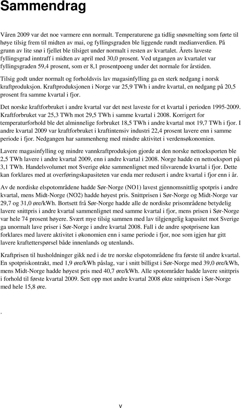 Ved utgangen av kvartalet var fyllingsgraden 59,4 prosent, som er 8,1 prosentpoeng under det normale for årstiden.