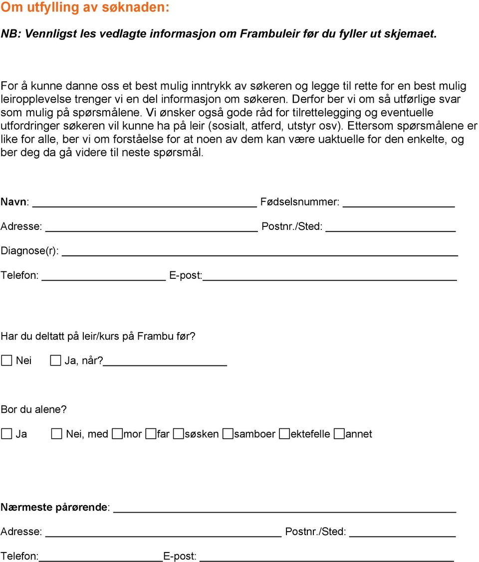 Derfor ber vi om så utførlige svar som mulig på spørsmålene. Vi ønsker også gode råd for tilrettelegging og eventuelle utfordringer søkeren vil kunne ha på leir (sosialt, atferd, utstyr osv).
