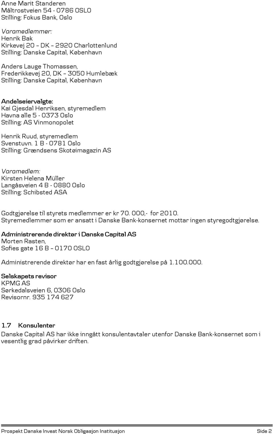 Svenstuvn. 1 B - 0781 Oslo Stilling: Grændsens Skotøimagazin AS Varamedlem: Kirsten Helena Müller Langåsveien 4 B - 0880 Oslo Stilling: Schibsted ASA Godtgjørelse til styrets medlemmer er kr 70.