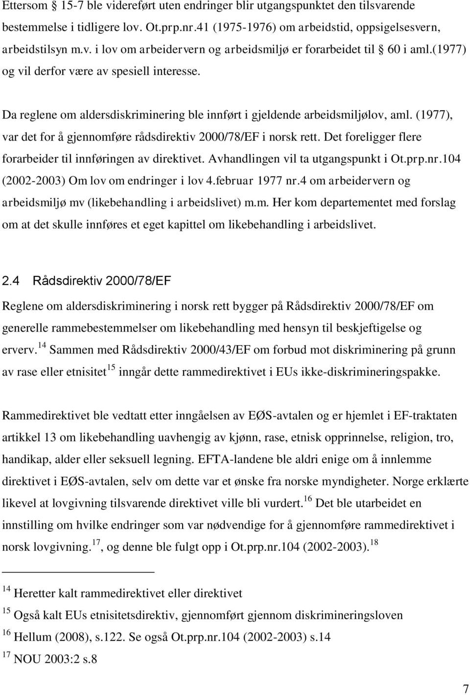 (1977), var det for å gjennomføre rådsdirektiv 2000/78/EF i norsk rett. Det foreligger flere forarbeider til innføringen av direktivet. Avhandlingen vil ta utgangspunkt i Ot.prp.nr.