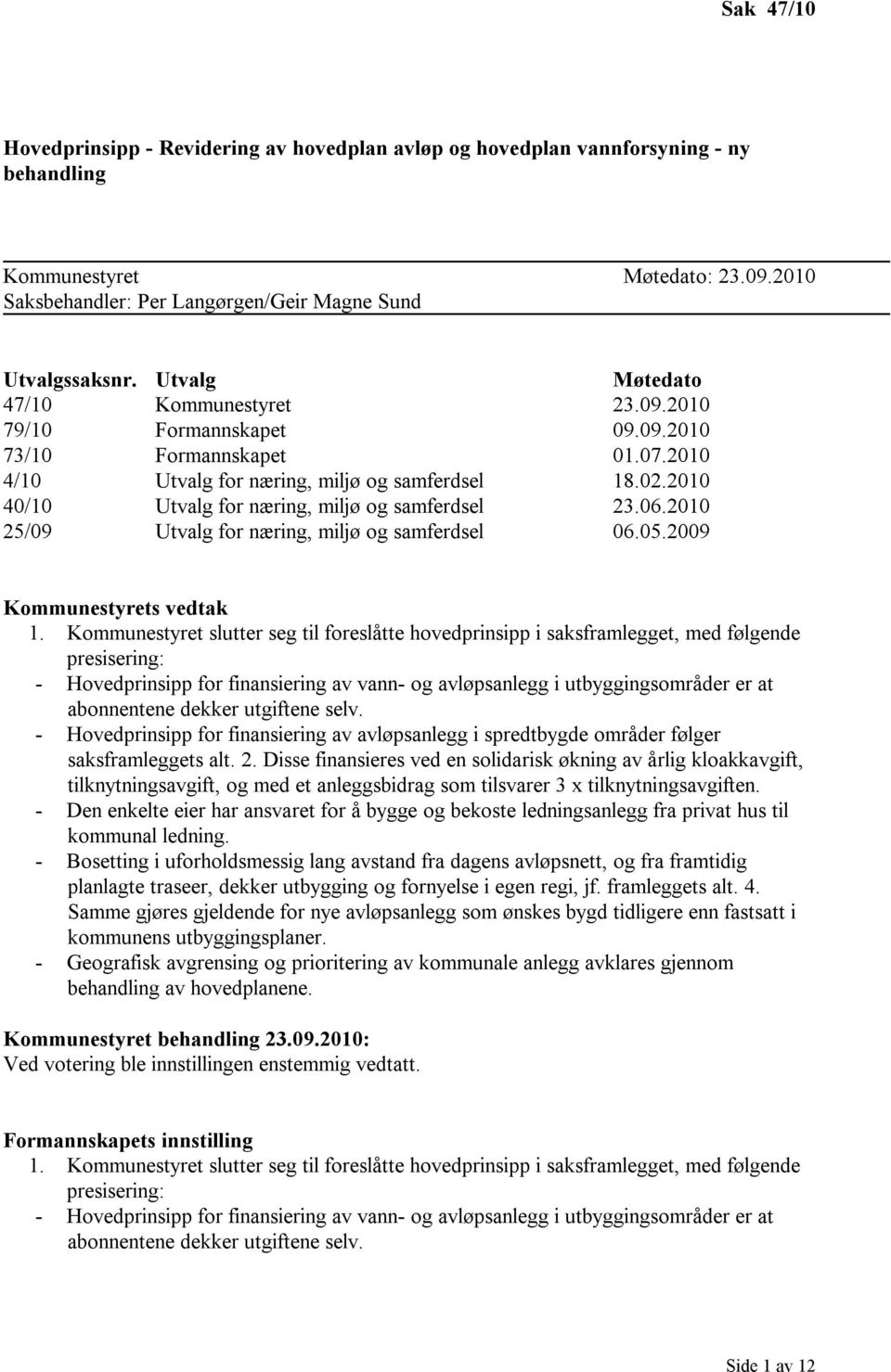 2010 40/10 Utvalg for næring, miljø og samferdsel 23.06.2010 25/09 Utvalg for næring, miljø og samferdsel 06.05.2009 Kommunestyrets vedtak 1.