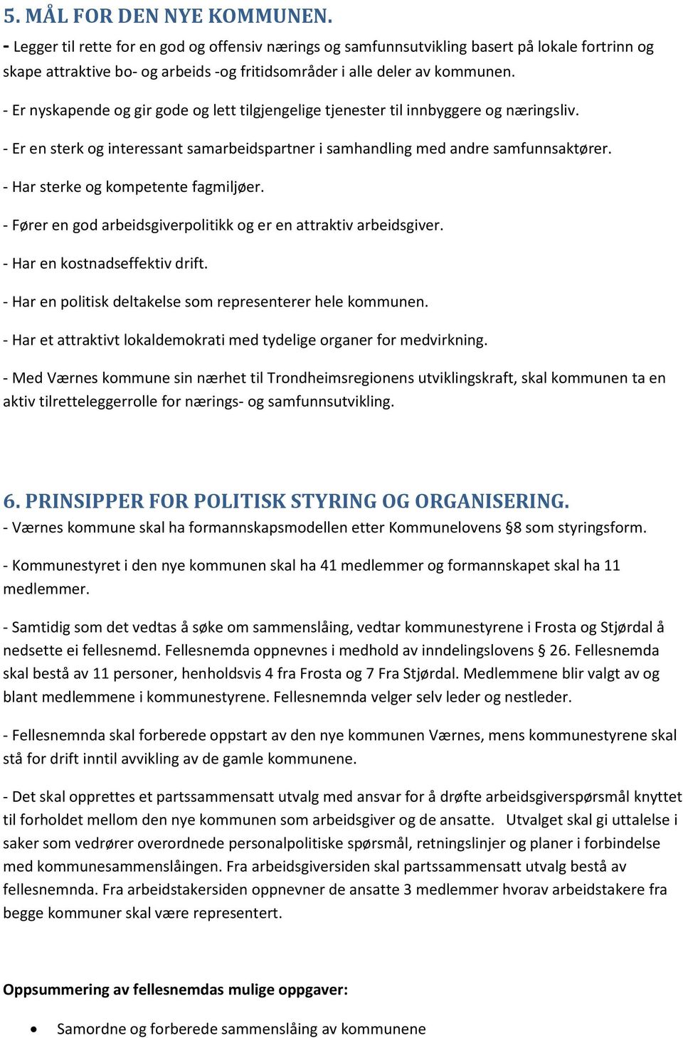 - Er nyskapende og gir gode og lett tilgjengelige tjenester til innbyggere og næringsliv. - Er en sterk og interessant samarbeidspartner i samhandling med andre samfunnsaktører.