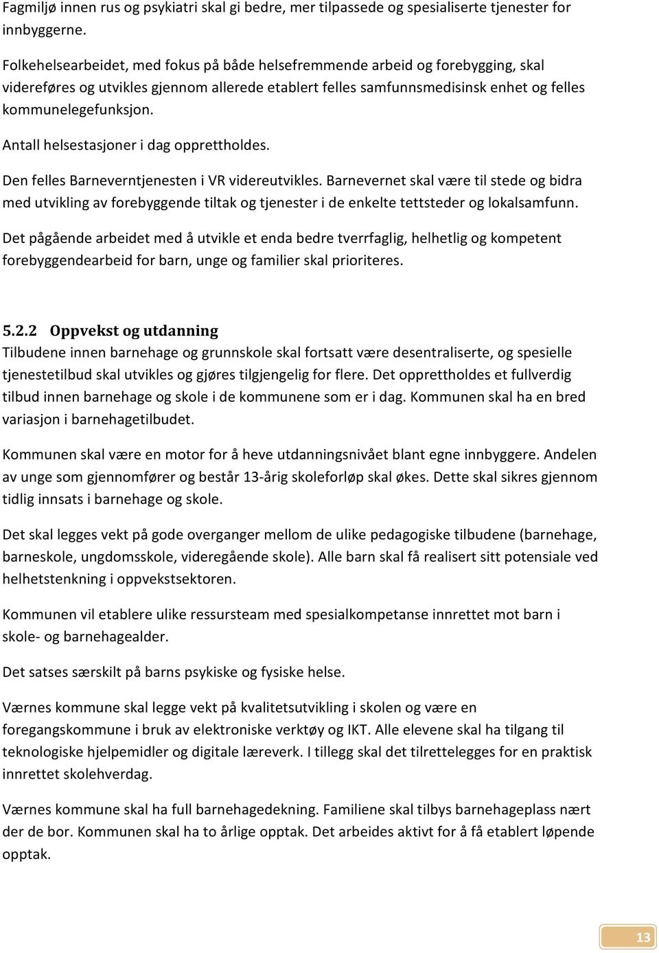 Antall helsestasjoner i dag opprettholdes. Den felles Barneverntjenesten i VR videreutvikles.