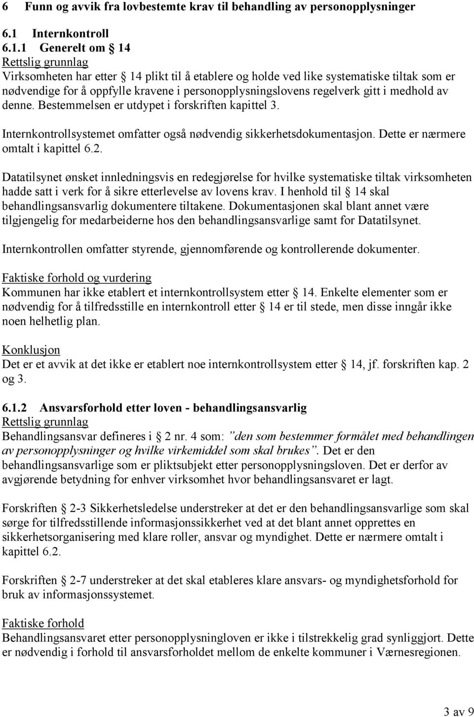 1 Generelt om 14 Virksomheten har etter 14 plikt til å etablere og holde ved like systematiske tiltak som er nødvendige for å oppfylle kravene i personopplysningslovens regelverk gitt i medhold av