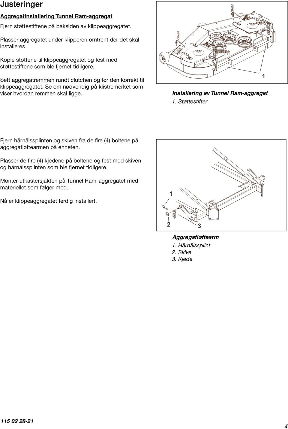 Se om nødvendig på klistremerket som viser hvordan remmen skal ligge. Installering av Tunnel Ram-aggregat.