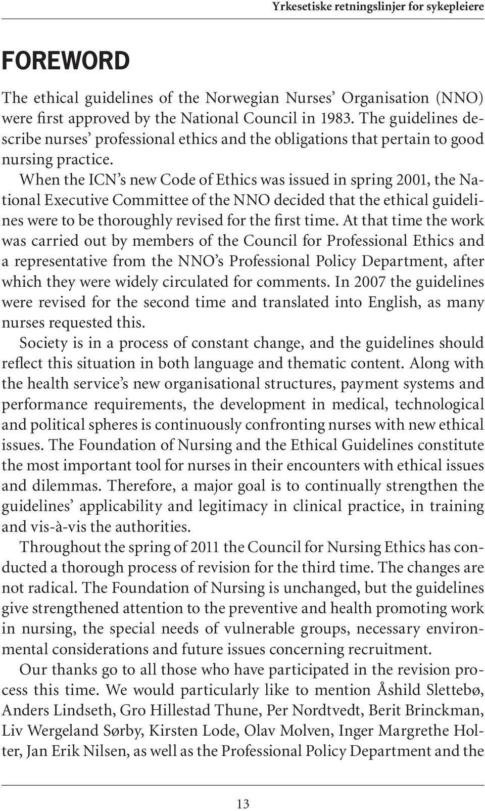 When the ICN s new Code of Ethics was issued in spring 2001, the National Executive Committee of the NNO decided that the ethical guidelines were to be thoroughly revised for the first time.