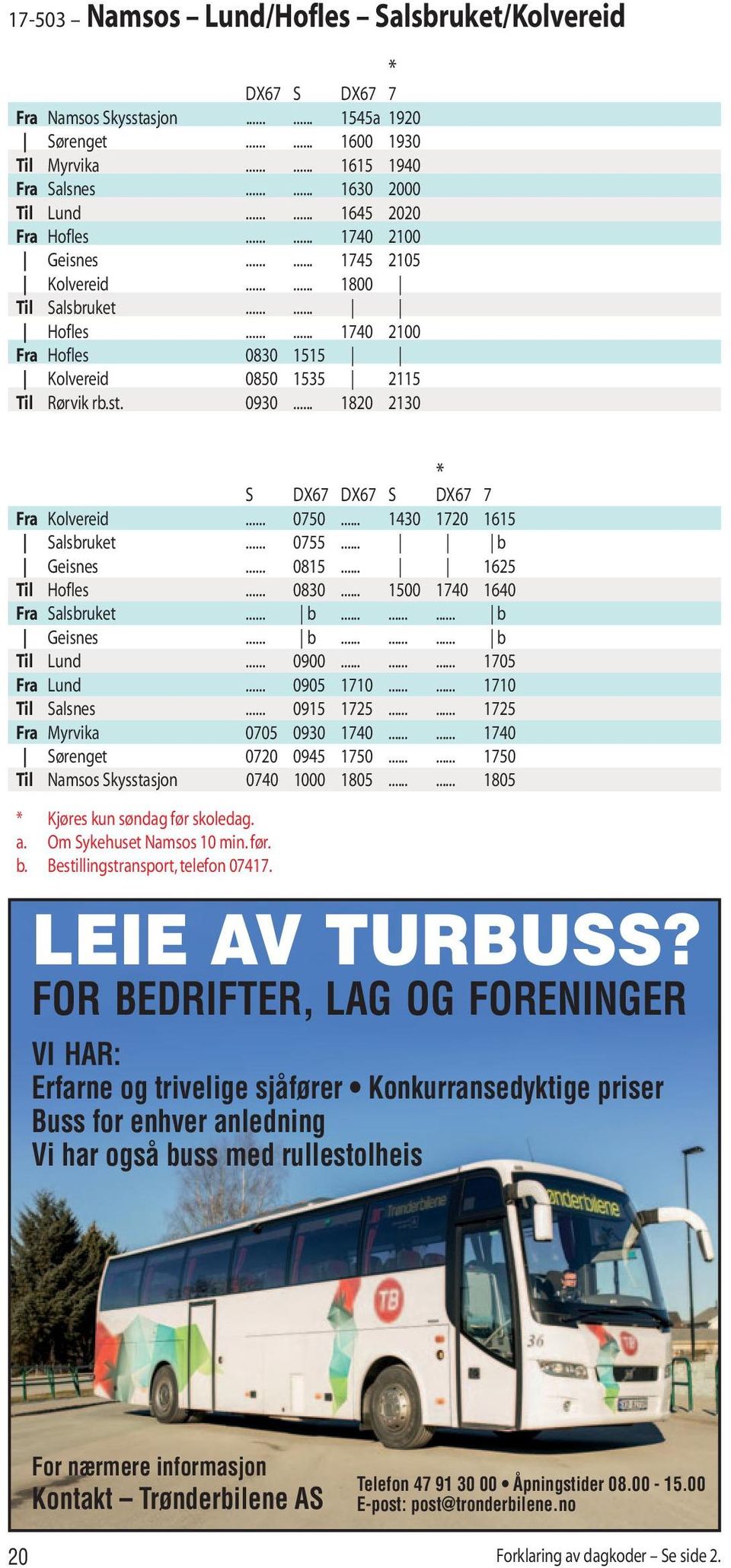 0930... 1820 2130 S DX67 DX67 S DX67 7 Fra Kolvereid... 0750... 1430 1720 1615 Salsbruket... 0755... b Geisnes... 0815... 1625 Til Hofles... 0830... 1500 1740 1640 Fra Salsbruket... b......... b Geisnes... b......... b Til Lund.