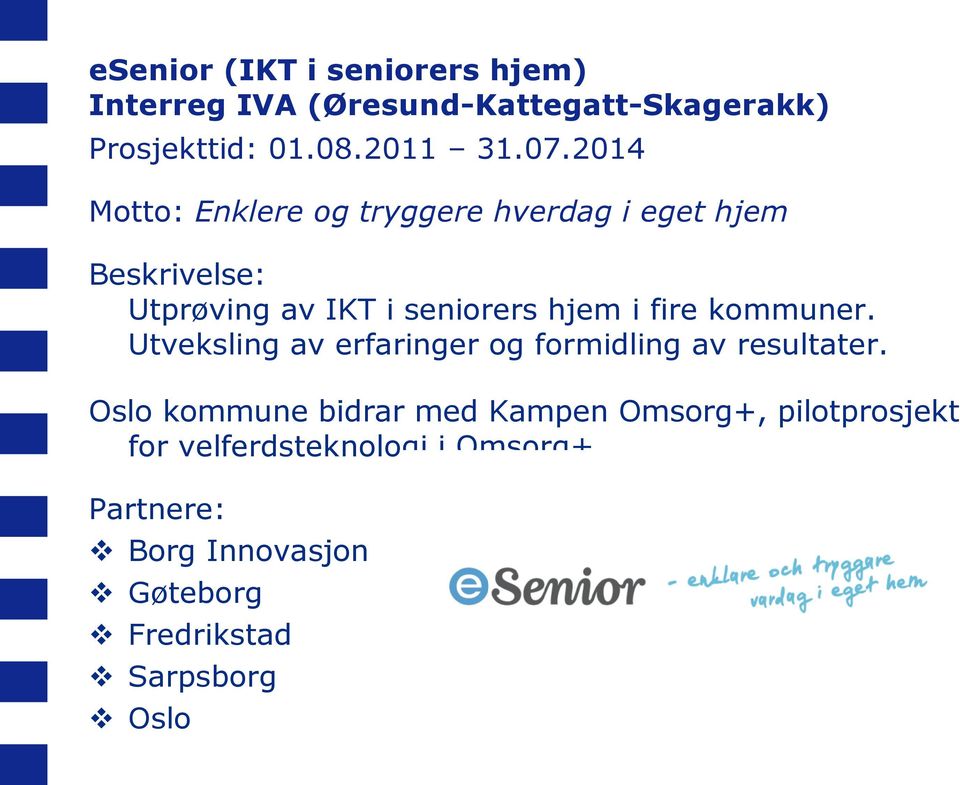 kommuner. Utveksling av erfaringer og formidling av resultater.