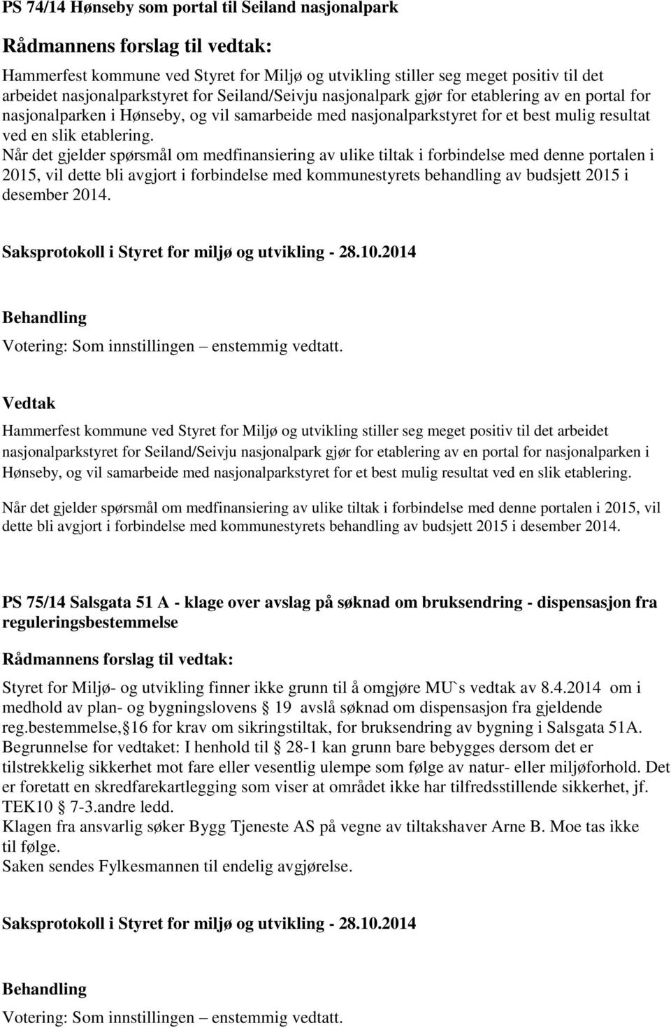 Når det gjelder spørsmål om medfinansiering av ulike tiltak i forbindelse med denne portalen i 2015, vil dette bli avgjort i forbindelse med kommunestyrets behandling av budsjett 2015 i desember 2014.