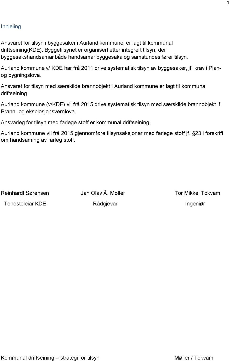 Aurland kommune v/ KDE har frå 2011 drive systematisk tilsyn av byggesaker, jf. krav i Planog bygningslova.