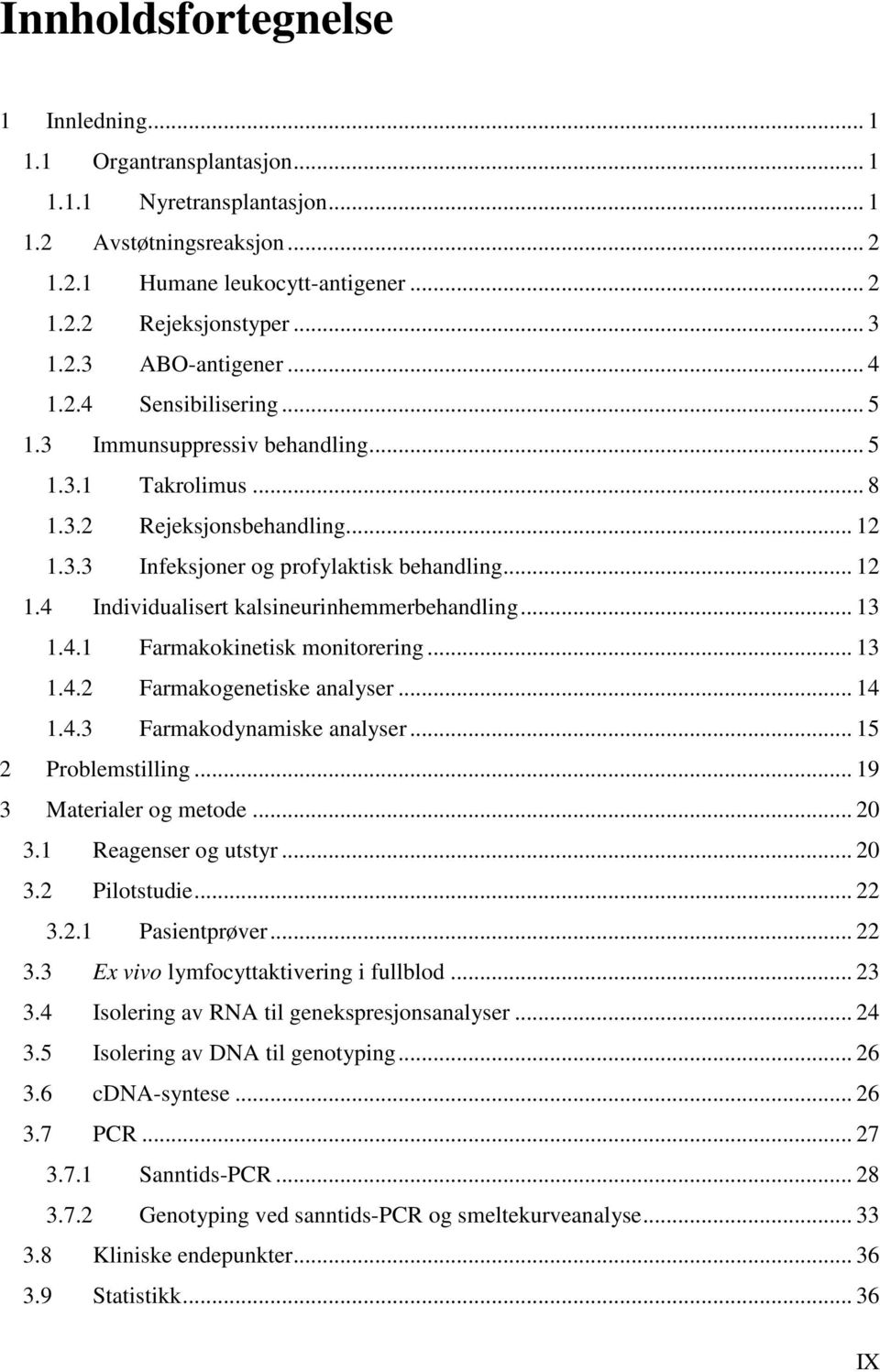 .. 13 1.4.1 Farmakokinetisk monitorering... 13 1.4.2 Farmakogenetiske analyser... 14 1.4.3 Farmakodynamiske analyser... 15 2 Problemstilling... 19 3 Materialer og metode... 20 3.1 Reagenser og utstyr.