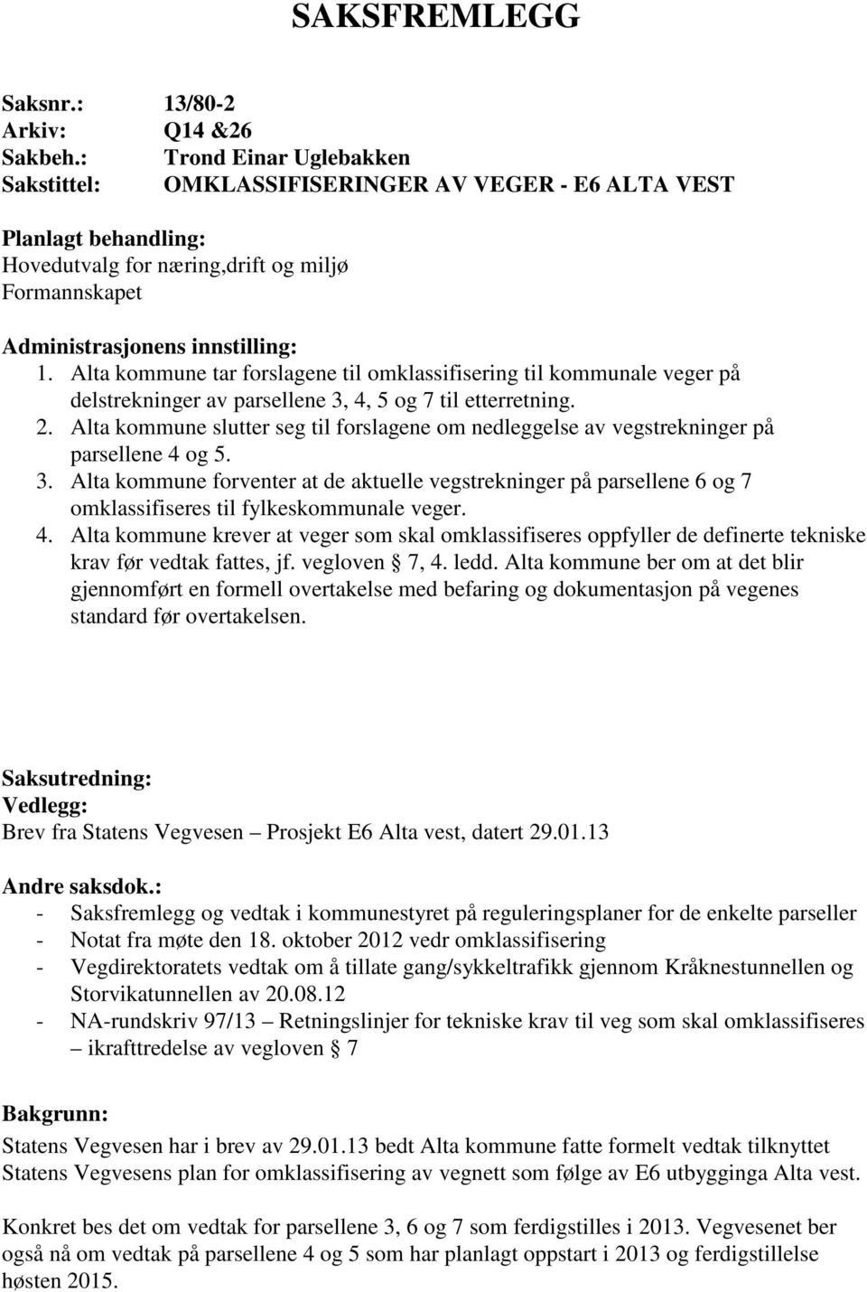 Alta kommune tar forslagene til omklassifisering til kommunale veger på delstrekninger av parsellene 3, 4, 5 og 7 til etterretning. 2.