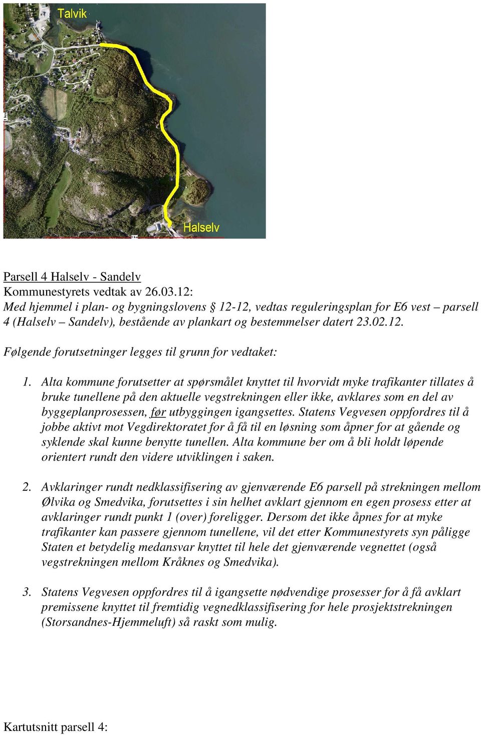 Alta kommune forutsetter at spørsmålet knyttet til hvorvidt myke trafikanter tillates å bruke tunellene på den aktuelle vegstrekningen eller ikke, avklares som en del av byggeplanprosessen, før