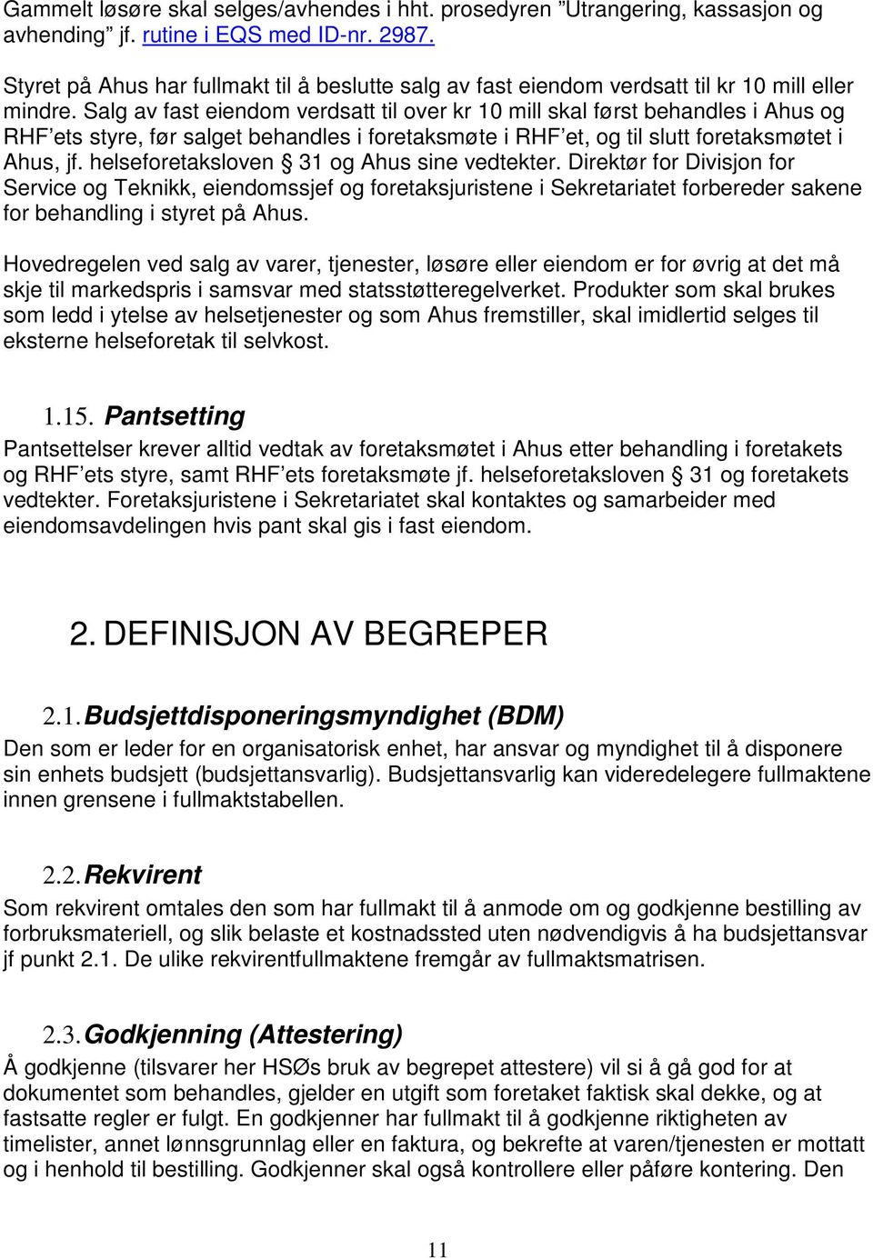 Salg av fast eiendom verdsatt til over kr 10 mill skal først behandles i Ahus og RHF ets styre, før salget behandles i foretaksmøte i RHF et, og til slutt foretaksmøtet i Ahus, jf.