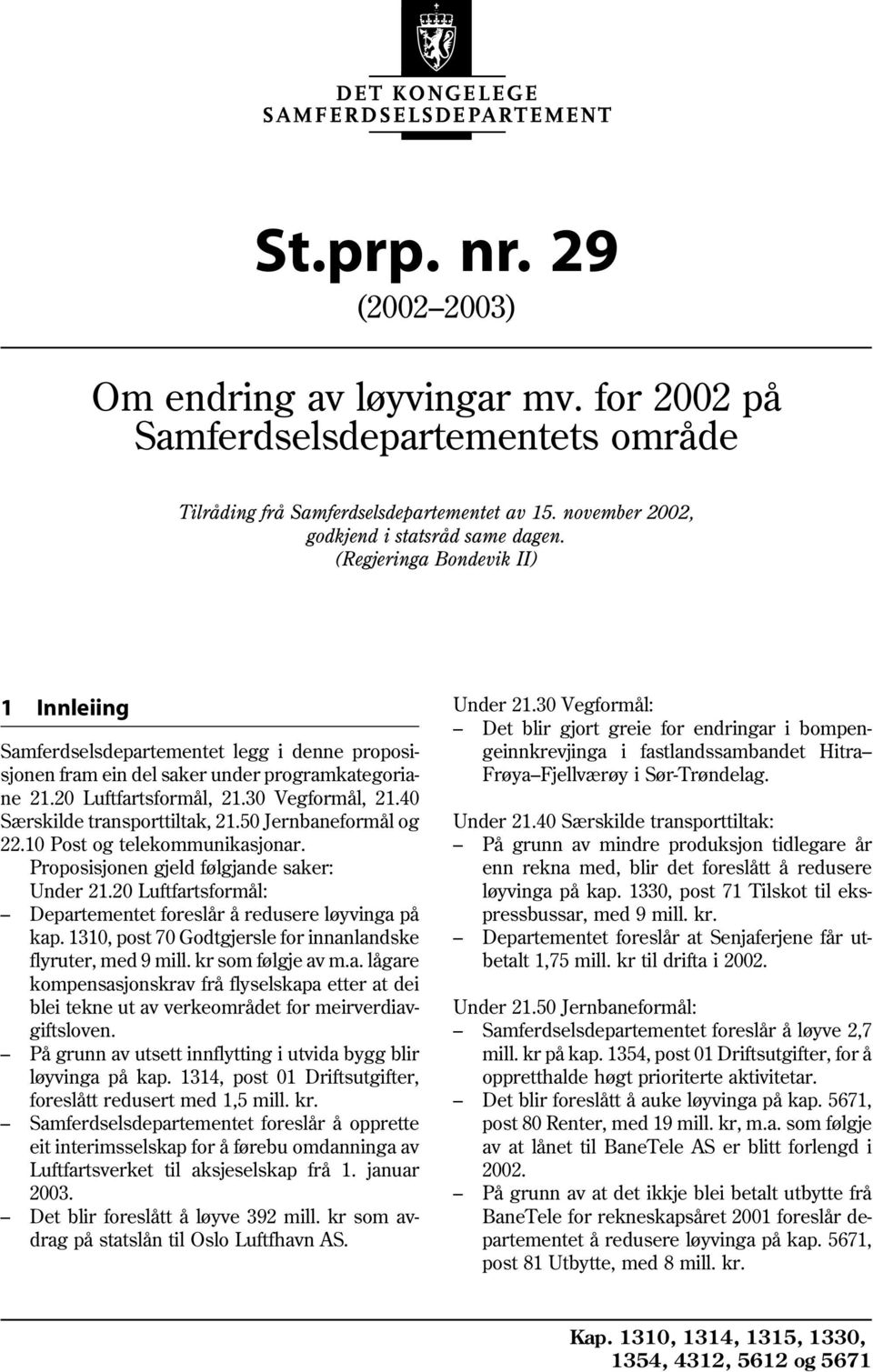 30 Vegformål: Det blir gjort greie for endringar i bompen- Samferdselsdepartementet legg i denne proposi- geinnkrevjinga i fastlandssambandet Hitra sjonen fram ein del saker under programkategoria-