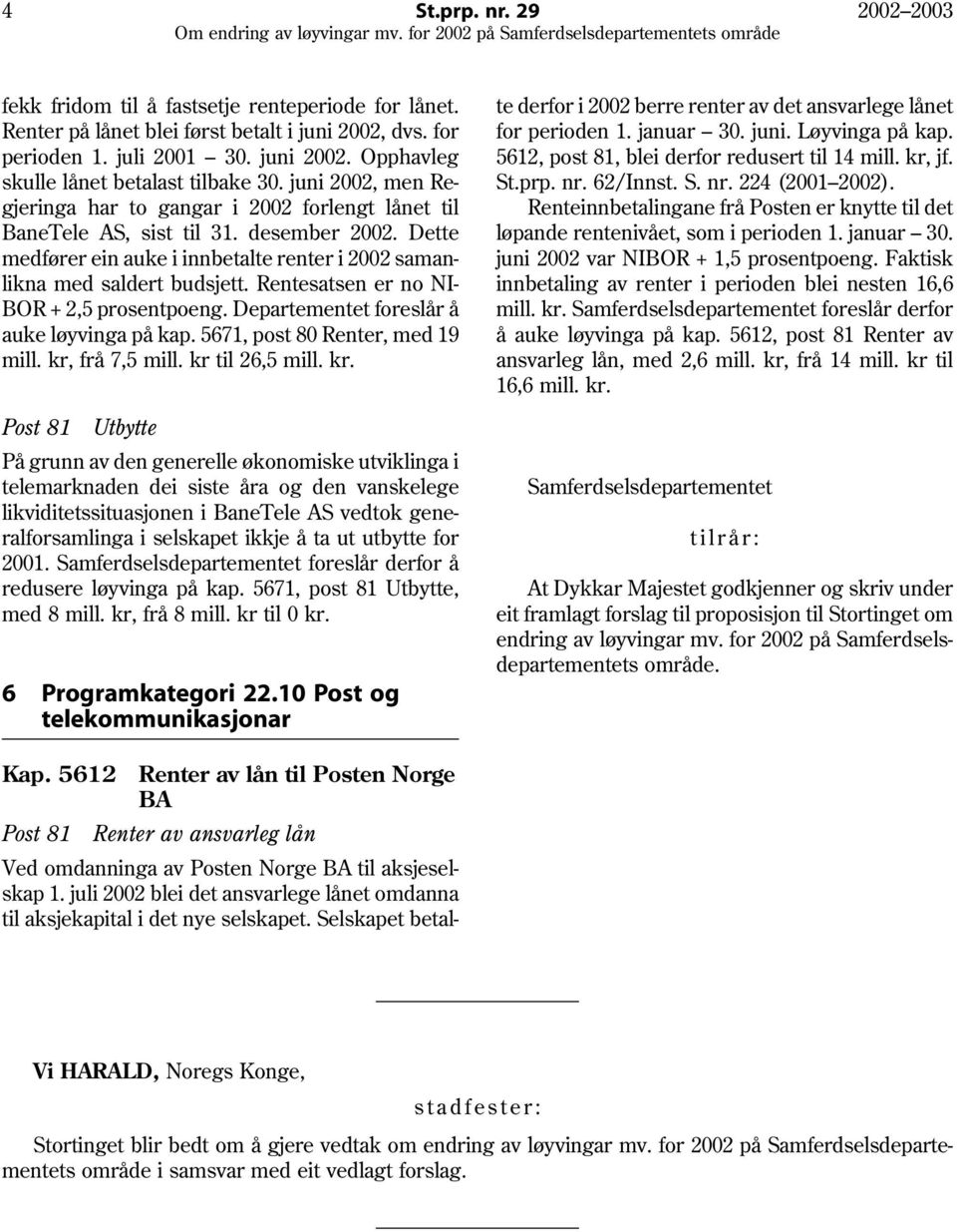 juni 2002, men Regjeringa har to gangar i 2002 forlengt lånet til BaneTele AS, sist til 31. desember 2002. Dette medfører ein auke i innbetalte renter i 2002 samanlikna med saldert budsjett.