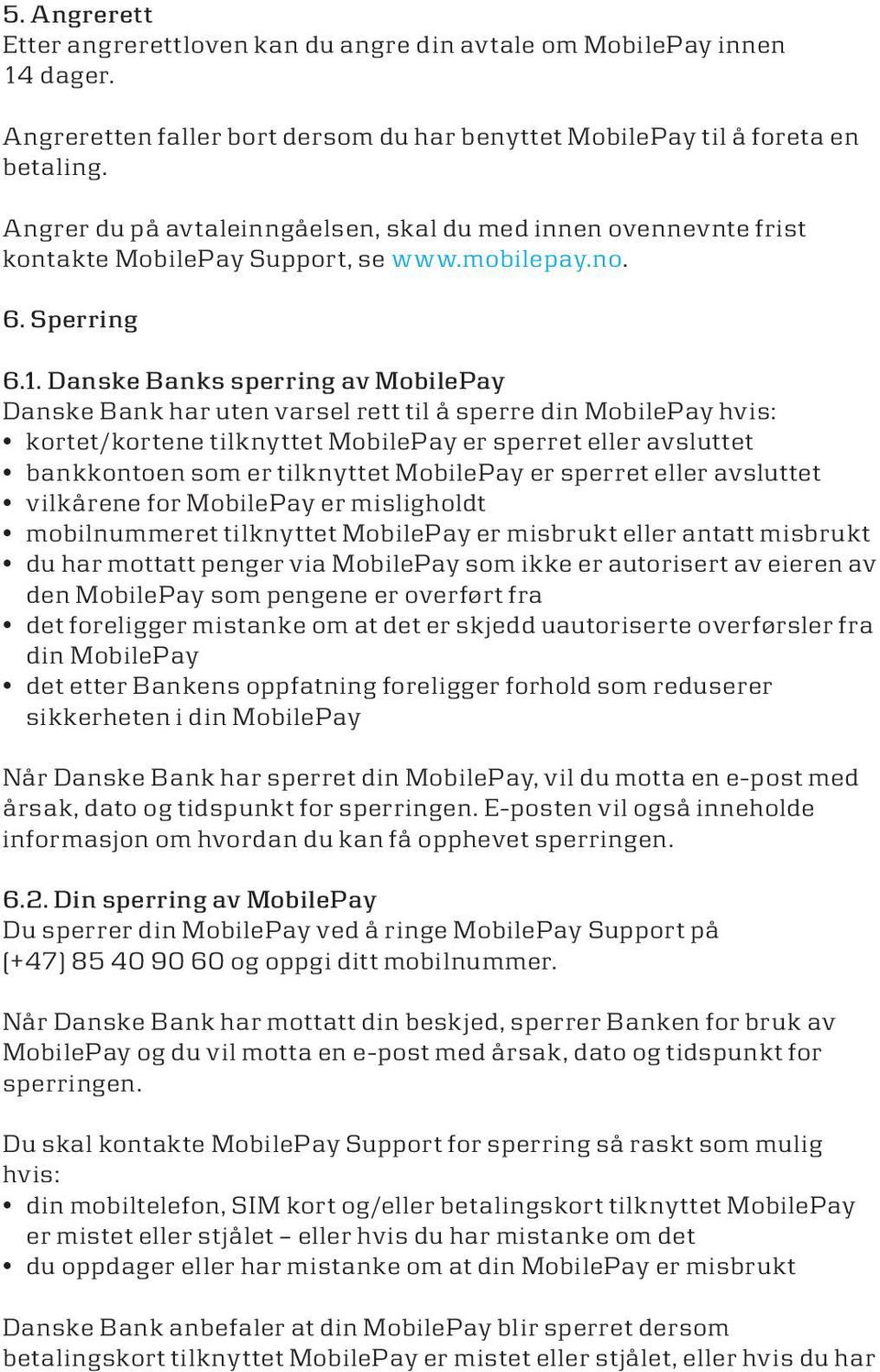 Danske Banks sperring av MobilePay Danske Bank har uten varsel rett til å sperre din MobilePay hvis: kortet/kortene tilknyttet MobilePay er sperret eller avsluttet bankkontoen som er tilknyttet