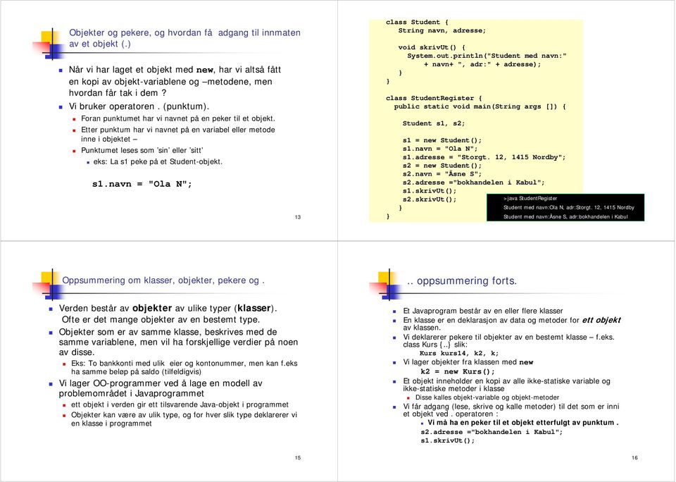 Etter punktum har vi navnet på en variabel eller metode inne i objektet Punktumet leses som sin eller sitt eks: La s1 peke på et Student-objekt. s1.navn = "Ola N"; 13 class Student { String navn, adresse; void skrivut() { System.