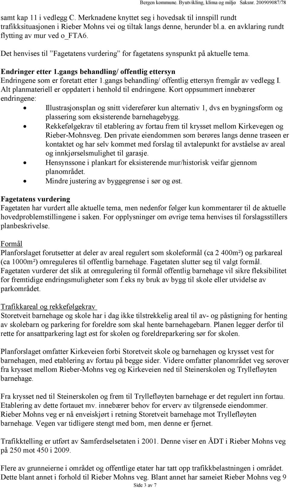 gangs behandling/ offentlig ettersyn fremgår av vedlegg I. Alt planmateriell er oppdatert i henhold til endringene.