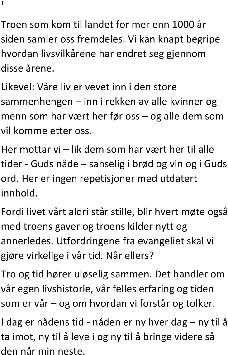 Her mottar vi lik dem som har vært her til alle tider - Guds nåde sanselig i brød og vin og i Guds ord. Her er ingen repetisjoner med utdatert innhold.