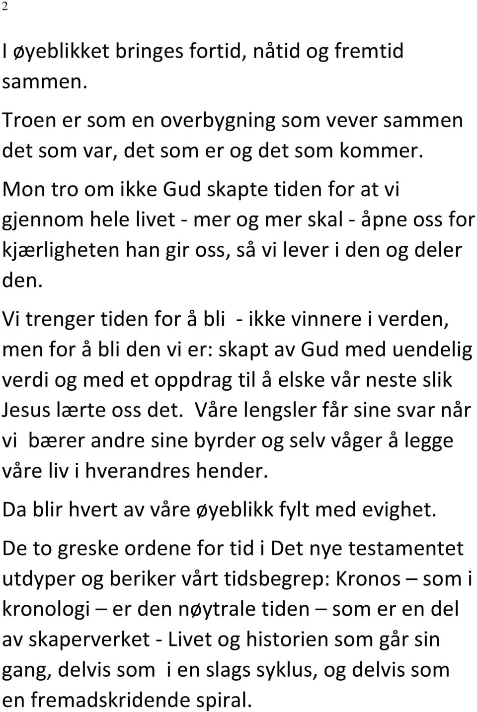 Vi trenger tiden for å bli - ikke vinnere i verden, men for å bli den vi er: skapt av Gud med uendelig verdi og med et oppdrag til å elske vår neste slik Jesus lærte oss det.