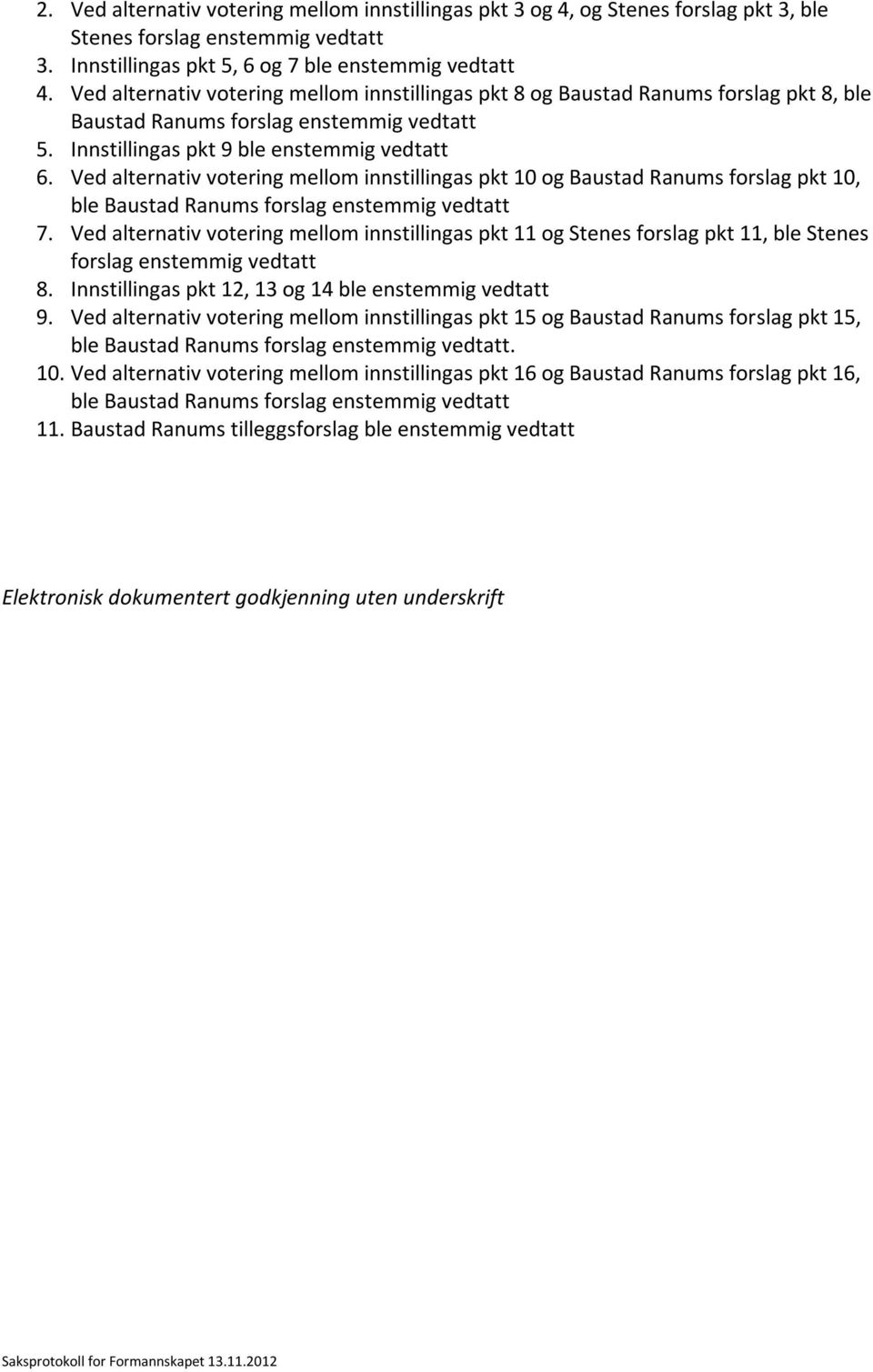 Ved alternativ votering mellom innstillingas pkt 10 og Baustad Ranums forslag pkt 10, ble Baustad Ranums forslag enstemmig vedtatt 7.