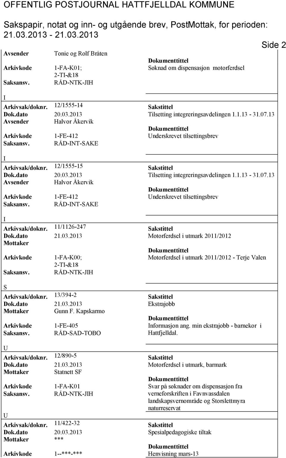 dato 20.03.2013 Tilsetting integreringsavdelingen 1.1.13-31.07.13 Avsender Halvor Åkervik Arkivkode 1-FE-412 nderskrevet tilsettingsbrev aksansv. RÅD-NT-AKE Arkivsak/doknr. 11/1126-247 akstittel Dok.