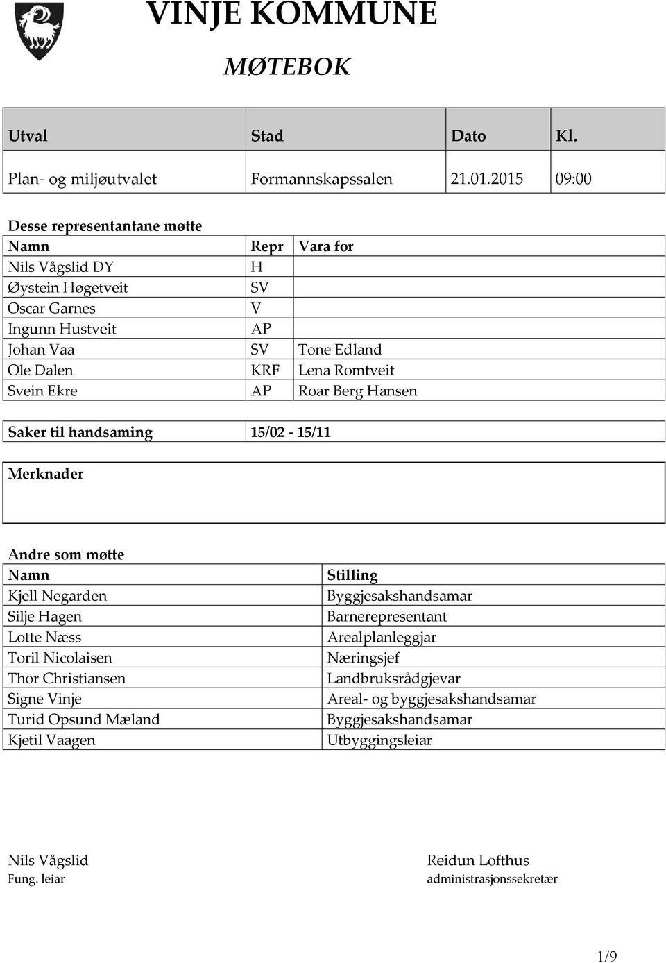 Romtveit Svein Ekre AP Roar Berg Hansen Saker til handsaming 15/02-15/11 Merknader Andre som møtte Namn Kjell Negarden Silje Hagen Lotte Næss Toril Nicolaisen Thor Christiansen