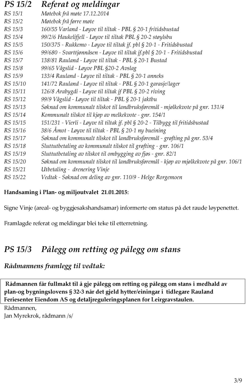 Løyve til tiltak jf. pbl 20-1 - Fritidsbustad RS 15/6 99/680 - Svarttjønnåsen - Løyve til tiltak jf.