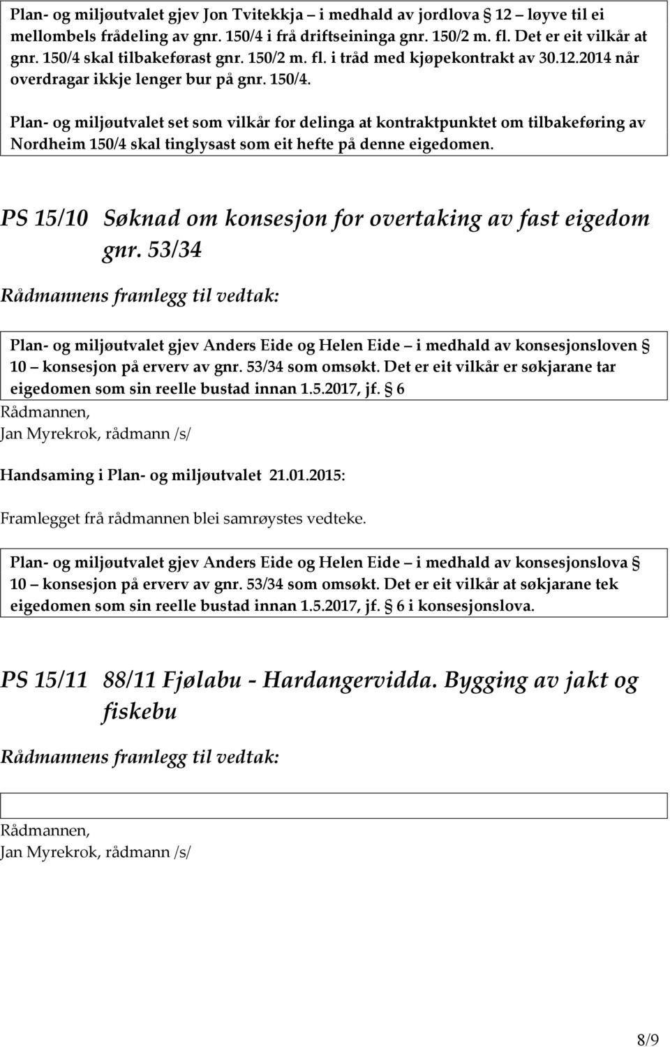 Plan- og miljøutvalet set som vilkår for delinga at kontraktpunktet om tilbakeføring av Nordheim 150/4 skal tinglysast som eit hefte på denne eigedomen.