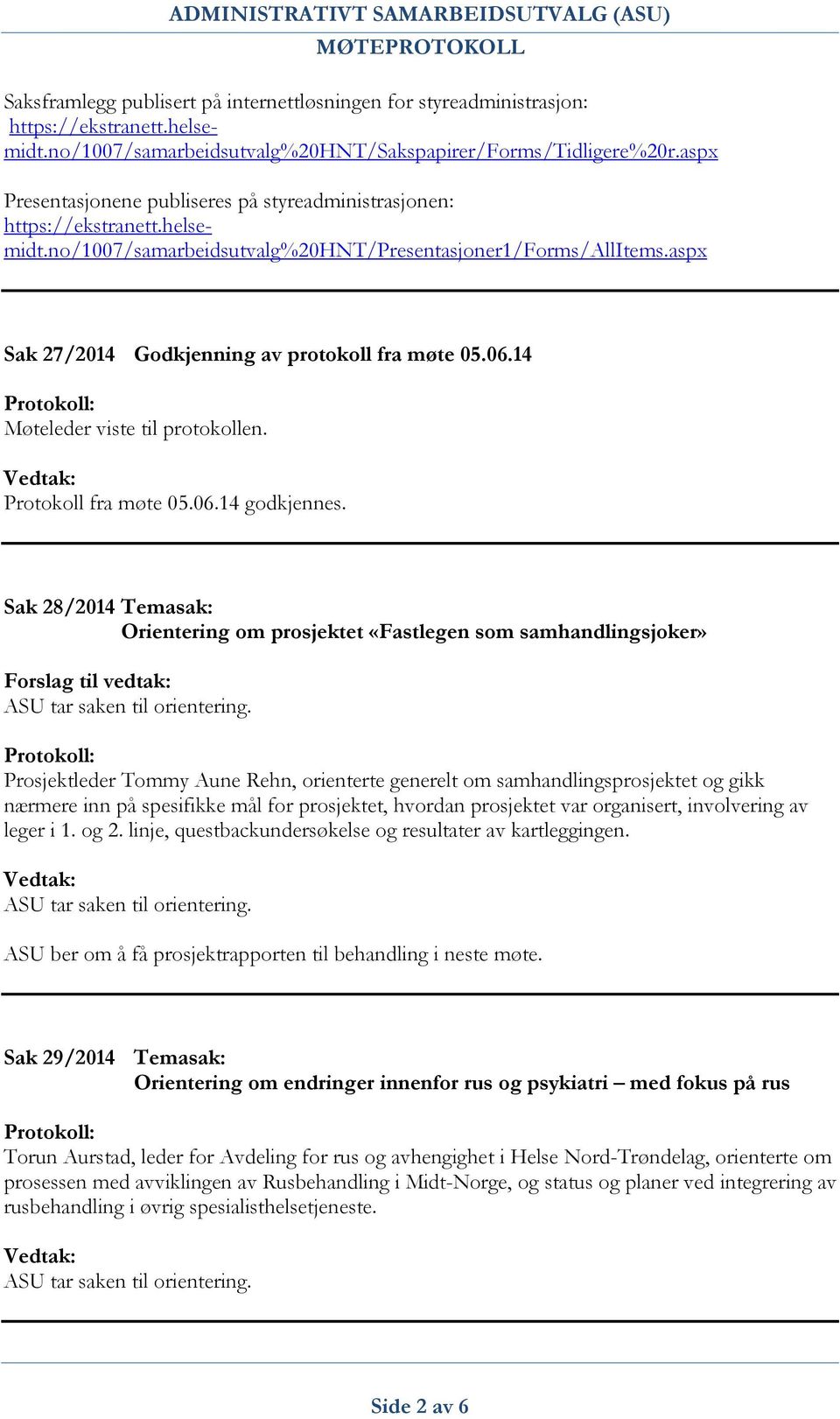 aspx Sak 27/2014 Godkjenning av protokoll fra møte 05.06.14 Møteleder viste til protokollen. Protokoll fra møte 05.06.14 godkjennes.