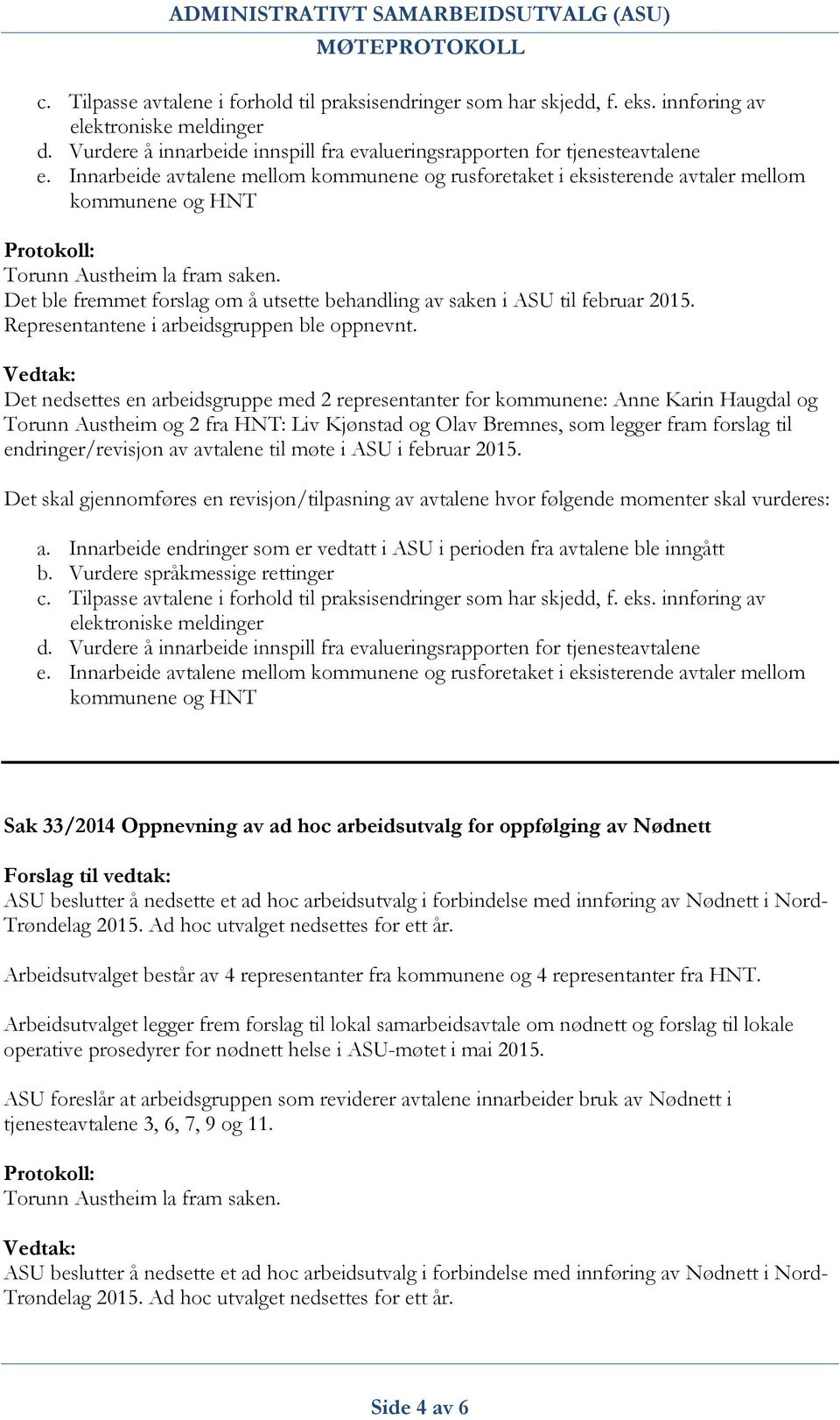 Det ble fremmet forslag om å utsette behandling av saken i ASU til februar 2015. Representantene i arbeidsgruppen ble oppnevnt.