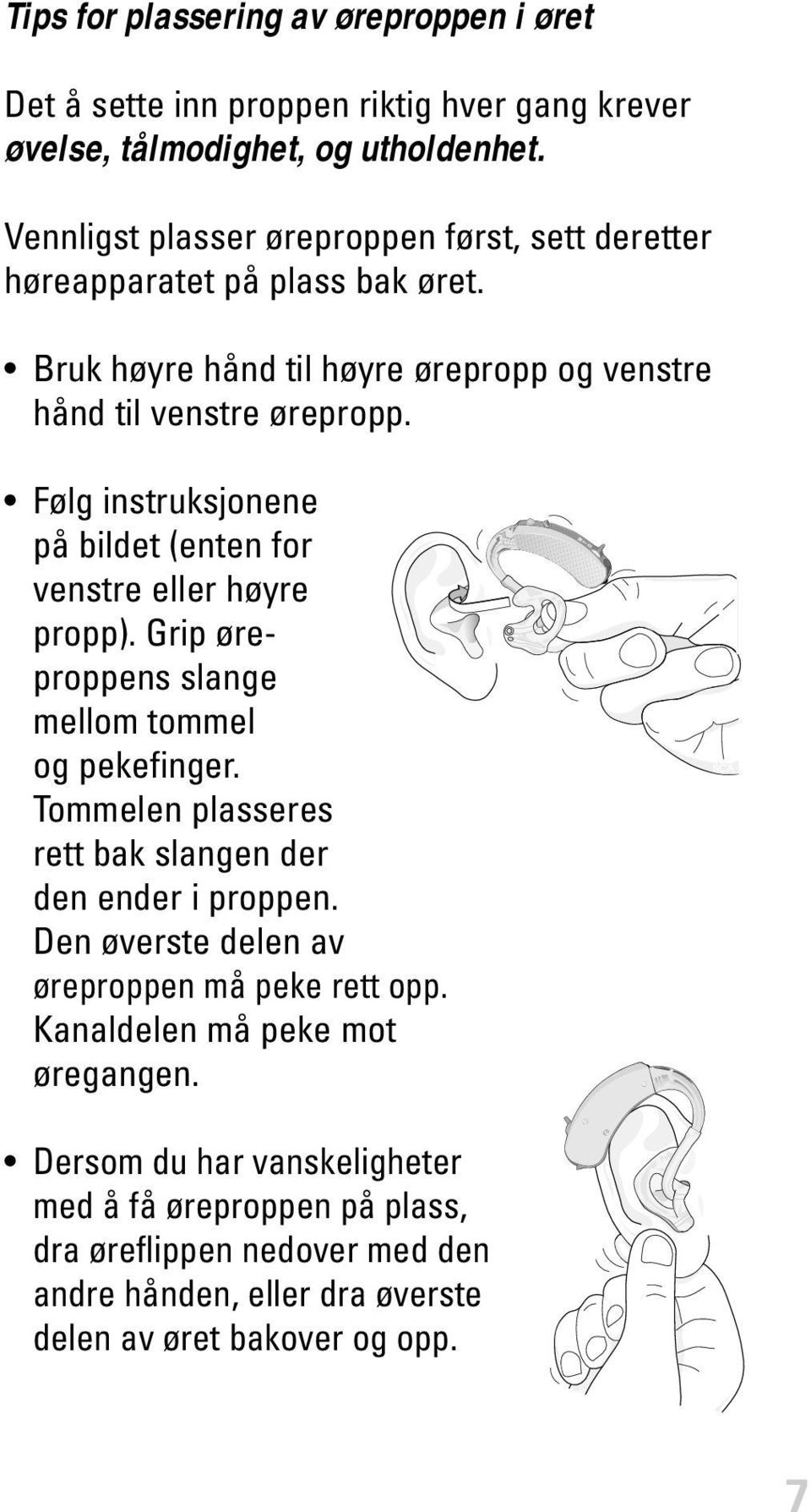 Følg instruksjonene på bildet (enten for venstre eller høyre propp). Grip øreproppens slange mellom tommel og pekefinger.