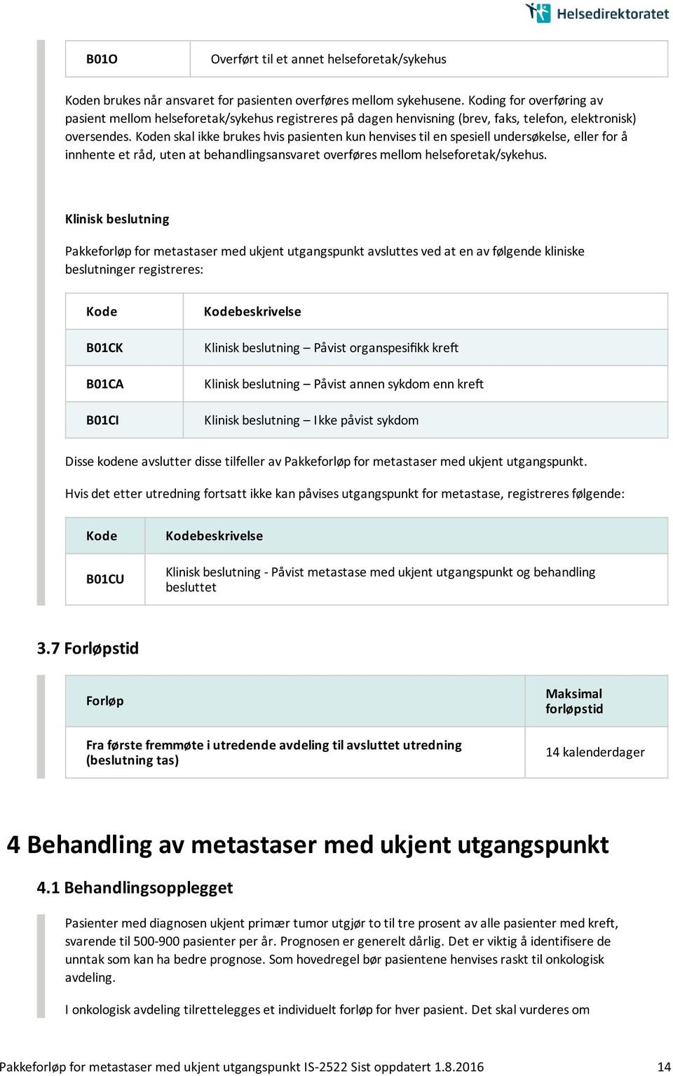 Koden skal ikke brukes hvis pasienten kun henvises til en spesiell undersøkelse, eller for å innhente et råd, uten at behandlingsansvaret overføres mellom helseforetak/sykehus.