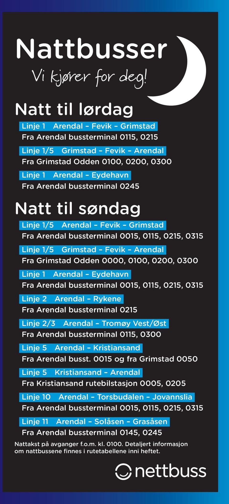 til søndag Linje 1/5 Arendal Fevik Grimstad Fra Arendal bussterminal 0015, 0115, 0215, 0315 Linje 1/5 Grimstad Fevik Arendal Fra 0000, 0100, 0200, 0300 Linje 1 Arendal Eydehavn Fra Arendal